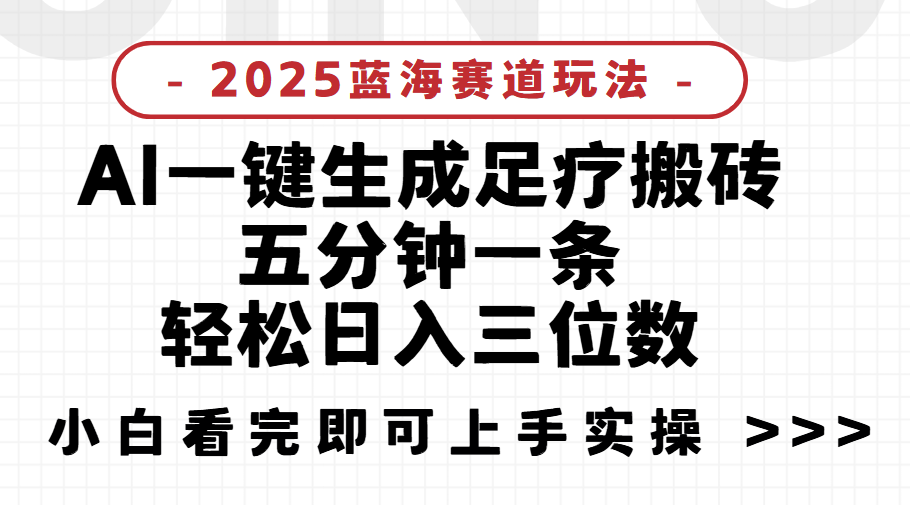 2025足疗搬砖，Ai一键生成，5分钟一条，小白也能日入三位数项目介绍