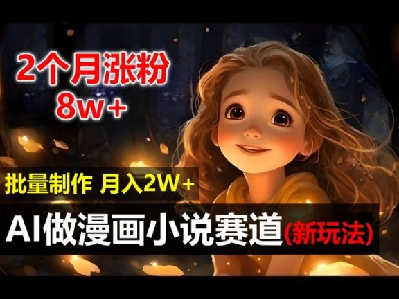 2个月涨粉8w，新玩法AI自动化做漫画小说赛道，操作简单可批量制作，新手小白轻松月入20000+