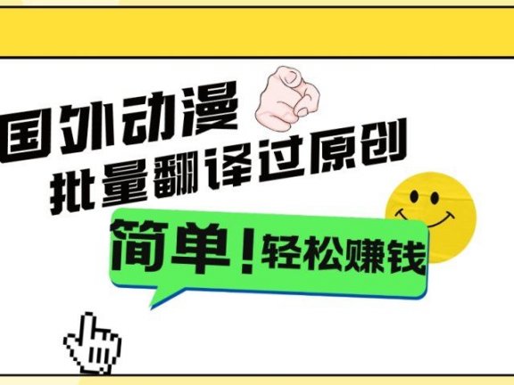 2024国外动漫解说项目，无需经验，批量翻译过原创，轻松赚钱