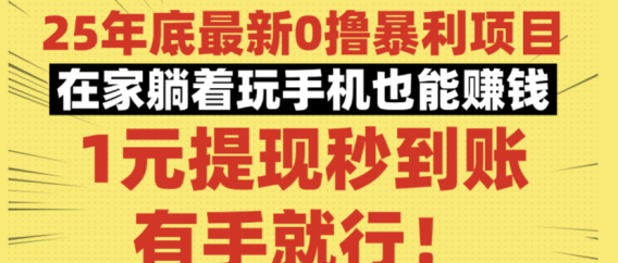 25年底最新0撸暴利项目,在家躺着玩手机也能赚钱,1元提现秒到账,有手就行!