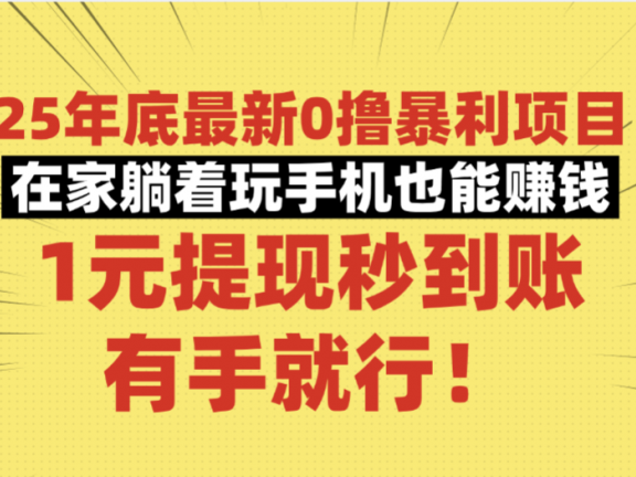 25年底最新0撸暴利项目,在家躺着玩手机也能赚钱,1元提现秒到账,有手就行!