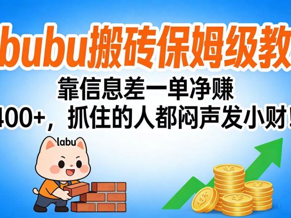 拉布布搬砖保姆级教程:靠信息差一单净赚 400+,抓住的人都闷声发小财!